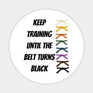 Keep Training Until The Belt Turns Black Magnet